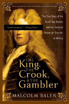 Image for The King, the Crook, and the Gambler: The True Story of the South Sea Bubble and the Greatest Financial Scandal in History