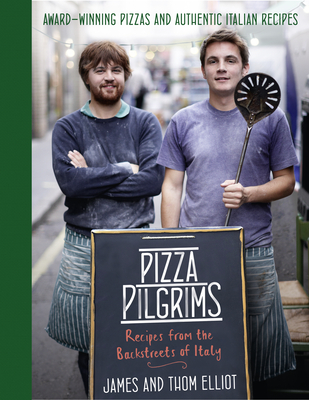 Pizza Pilgrims: Recipes from the Backstreets of Italy Thom Elliot and James Elliot