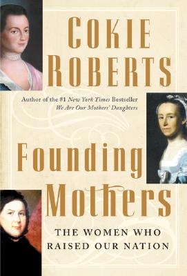 Founding Mothers The Women Who Raised Our Nation