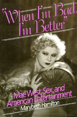 When I'm Bad, I'm Better: Mae West, Sex, and American Entertainment