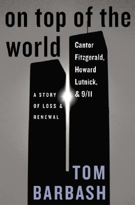 On Top of the World: Cantor Fitzgerald, Howard Lutnick, & 9/11: A Story of Loss & Renewal