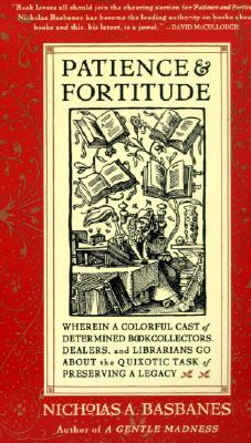 Image for Patience and Fortitude: Wherein a Colorful Cast of Determined Book Collectors, Dealers, and Librarians Go About the Quixotic Task of Preserving a Legacy