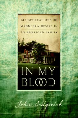 In My Blood Six Generations of Madness and Desire in an American Family