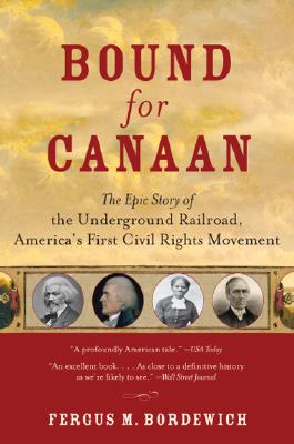 Bound for Canaan: The Epic Story of the Underground Railroad, America's First Civil Rights Movement