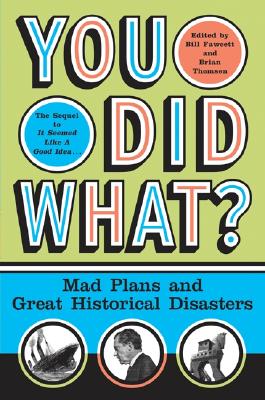 Image for You Did What?: Mad Plans and Great Historical Disasters