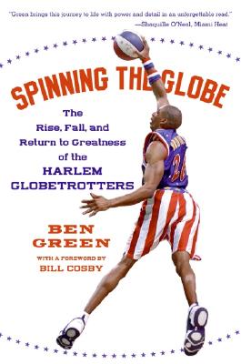 Spinning the Globe: The Rise, Fall, and Return to Greatness of the Harlem Globetrotters The True Story of the Iconic Team that Fought Segregation and Transformed Basketball
