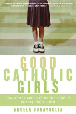 Image for Good Catholic Girls: How Women Are Leading the Fight to Change the Church