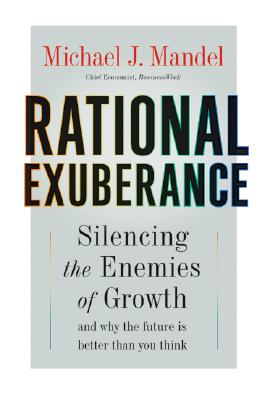 Rational Exuberance: Silencing the Enemies of Growth and Why the Future Is Better Than You Think