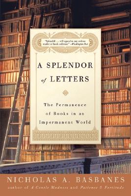 SPLENDOR OF LETTERS, A THE PERMANENCE OF BOOKS IN AN IMPERMANENT WORLD