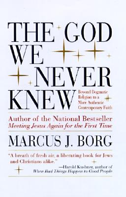 The God We Never Knew: Beyond Dogmatic Religion to a More Authentic Contemporary Faith