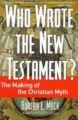 Who Wrote the New Testament: The Making of the Christian Myth