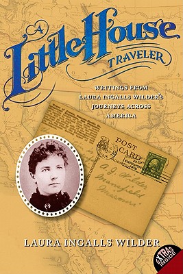 Little House Traveler: Writings from Laura Ingalls Wilder's Journeys Across America
