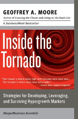 Inside the Tornado: Strategies for Developing, Leveraging, and Surviving Hypergrowth Markets (Collins Business Essentials)