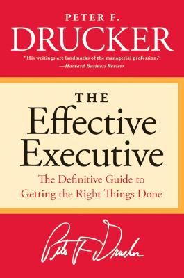 The Effective Executive: The Definitive Guide to Getting the Right Things Done (Harperbusiness Essentials)