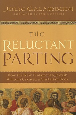 The Reluctant Parting: How the New Testament's Jewish Writers Created a Christian Book