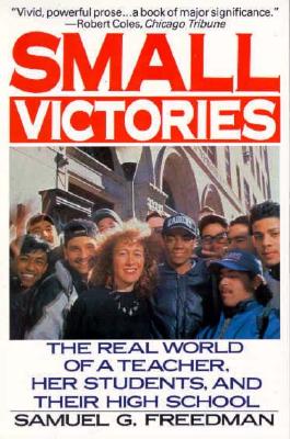 Small Victories: The Real World of a Teacher, Her Students and Their High School