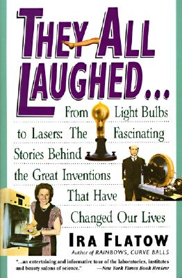 They All Laughed. From Light Bulbs to Lasers: The Fascinating Stories Behind the Great Inventions That Have Changed Our Lives