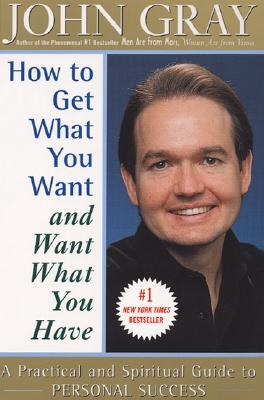 How to Get What You Want and Want What You Have : A Practical and Spiritual Guide to Personal Success