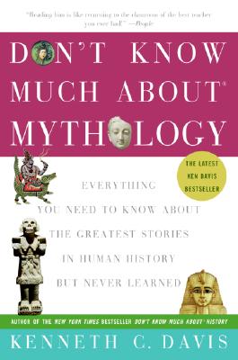 Don't Know Much About Mythology: Everything You Need to Know About the Greatest Stories in Human History but Never Learned (Don't Know Much About Series)