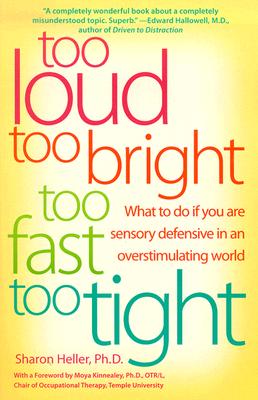 Too Loud, Too Bright, Too Fast, Too Tight: What to Do If You Are Sensory Defensive in an Overstimulating World