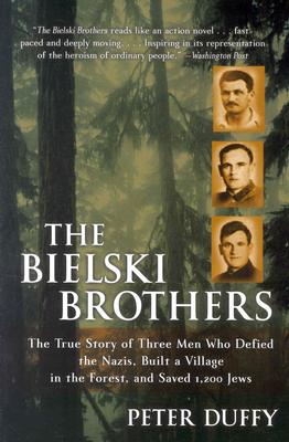 Bielski Brothers: The True Story of Three Men Who Defied the Nazis, Built a Village in the Forest, and Saved 1,200 Jews