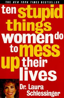 Ten Stupid Things Women Do To Mess Up Their Lives