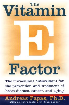 The Vitamin E Factor: The Miraculous Antioxidant for the Prevention and Treatment of Heart Disease, Cancer, and Aging