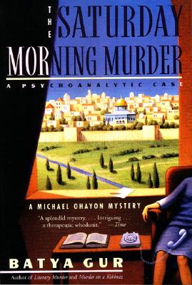 The Saturday Morning Murder: A Psychoanalytic Case (Michael Ohayon Mysteries, No. 1)