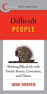 Best Practices: Difficult People: Working Effectively with Prickly Bosses, Coworkers, and Clients - An Essential Guide for Managers (Collins Best Practices Series, 9)