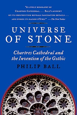 Image for Universe of Stone: Chartres Cathedral and the Invention of the Gothic AKA Universe of Stone: A Biography of Chartres Cathedral