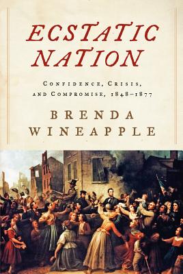 Ecstatic Nation: Confidence, Crisis, and Compromise, 1848-1877 (American History)