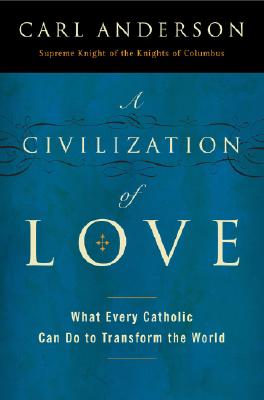 A Civilization of Love: What Every Catholic Can Do to Transform the World