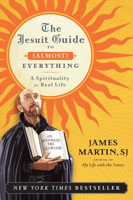 The Jesuit Guide To (Almost) Everything: A Spirituality For Real Life