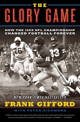 The Glory Game: How the 1958 NFL Championship Changed Football Forever A First-Hand Account from the Field by an NFL Hall of Famer