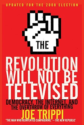 Revolution Will Not Be Televised: Democracy, the Internet, and the Overthrow of Everything (Updated)