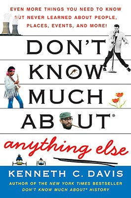 Don't Know Much About Anything Else: Even More Things You Need to Know but Never Learned About People, Places, Events, and More! (Don't Know Much About Series)