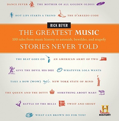 The Greatest Music Stories Never Told: 100 Tales from Music History to Astonish, Bewilder, and Stupefy