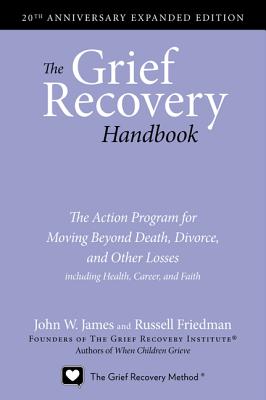 The Grief Recovery Handbook, 20th Anniversary Expanded Edition: The Action Program for Moving Beyond Death, Divorce, and Other Losses