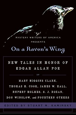 On a Raven's Wing New Tales in Honor of Edgar Allan Poe by Mary Higgins Clark, Thomas H. Cook, James W. Hall, Rupert Holmes, S. J. Rozan, Don Winslow, and Fourteen Others, Kaminsky, Stuart On a Raven's Wing New Tales in Honor of Edgar Allan Poe by Mary Higgins Clark, Thomas H. Cook, James W. Hall, Rupert Holmes, S. J. Rozan, Don Winslow, and Fourteen Others, Kaminsky, Stuart