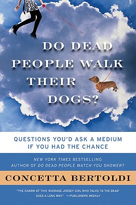 Do Dead People Walk Their Dogs: Questions You'd Ask a Medium If You Had the Chance