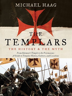 Templars: The History & The Myth - From Solomon's Temple To The Freemasons: A Guide To Templar History, Culture & Locations