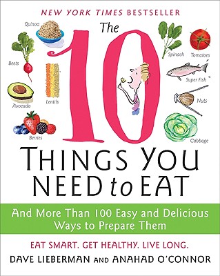 The 10 Things You Need to Eat: And More Than 100 Easy and Delicious Ways to Prepare Them