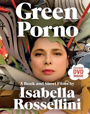 Green Porno: A Book and Short Films by Isabella Rossellini (SIGNED)