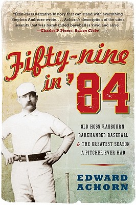 Fifty-Nine in '84 Old Hoss Radbourn, Barehanded Baseball, and the Greatest Season a Pitcher Ever Had