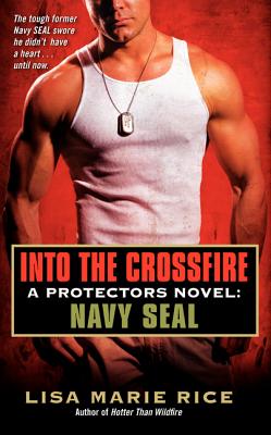 Into the Crossfire: A Protectors Novel: Navy SEAL (The Protectors Trilogy, 1)
