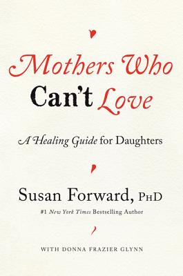Mothers Who Can't Love: A Healing Guide for Daughters