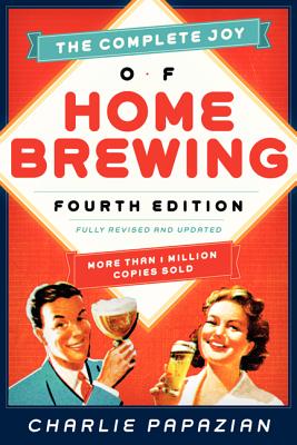 The Complete Joy of Homebrewing Fourth Edition: Fully Revised and Updated