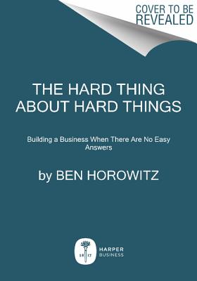 The Hard Thing About Hard Things: Building a Business When There Are No Easy Answers