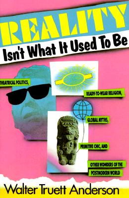 Reality Isn't What It Used to Be: Theatrical Politics, Ready-to-Wear Religion, Global Myths, Primitive Chic, and Other Wonders of the Postmodern World