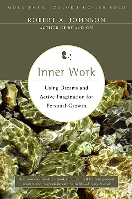 Inner Work: Using Dreams and Creative Imagination for Personal Growth and Integration